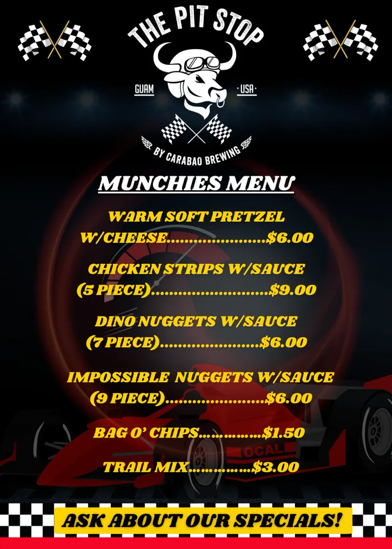 The Pit Stop Munchies Menu: Warm Soft Pretzel w/Cheese $6.00. Chicken Strips w/Sauce (5 piece) $9.00. Dino Nuggets w/Sauce (7 piece) $6.00. Impossible Nuggets w/Sauce (9 piece) $6.00. Bag O' Chips $1.50. Trail Mix $3.00. Ask about our specials! (Opens the full-size menu.)
